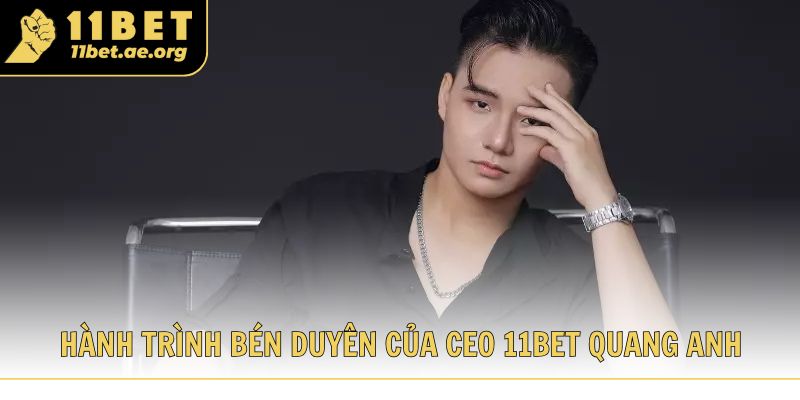 Hành trình bén duyên của CEO 11bet Quang Anh
